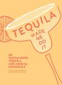 Tequila Made Me Do It: 60 tantalising tequila and mezcal cocktails