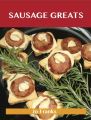 Sausage Greats: Delicious Sausage Recipes, The Top 100 Sausage Recipes