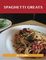 Spaghetti Greats: Delicious Spaghetti Recipes, The Top 70 Spaghetti Recipes