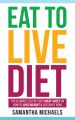 Eat To Live Diet: The Ultimate Step by Step Cheat Sheet on How To Lose Weight & Sustain It Now