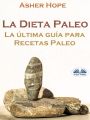 La Dieta Paleo: La Ultima Guia Para Recetas Paleo