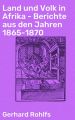 Land und Volk in Afrika - Berichte aus den Jahren 1865-1870