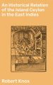 An Historical Relation of the Island Ceylon in the East Indies