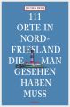 111 Orte in Nordfriesland, die man gesehen haben muss