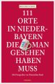 111 Orte in Niederbayern, die man gesehen haben muss