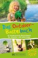 Das Outdoor-Bastelbuch. 66 kinderleichte Bastelideen fur drau?en und unterwegs.