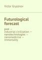 Futurological forecast. postindustrial civilization nanotechnologies nanomedicine immortality