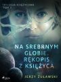 Trylogia ksiezycowa 1: Na srebrnym globie. Rekopis z Ksiezyca