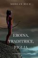 Eroina, Traditrice, Figlia 