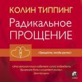 Радикальное Прощение. Духовная технология для исцеления взаимоотношений, избавления от гнева и чувства вины, нахождения взаимопонимания в любой ситуации