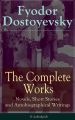 The Complete Works of Fyodor Dostoyevsky: Novels, Short Stories and Autobiographical Writings