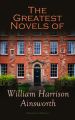 The Greatest Novels of William Harrison Ainsworth (Illustrated Edition)