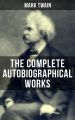 The Complete Autobiographical Works of Mark Twain