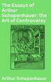 The Essays of Arthur Schopenhauer; the Art of Controversy