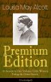 Louisa May Alcott Premium Edition - 16 Novels in One Volume: Little Women Trilogy & Other Novels (Illustrated)