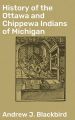 History of the Ottawa and Chippewa Indians of Michigan