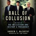 Ball of Collusion - The Plot to Rig an Election and Destroy a Presidency (Unabridged)