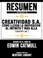 Resumen Extendido De Creatividad S.A.: Como Llevar La Inspiracion Al Infinito Y Mas Alla (Creativity, Inc.) - Basado En El Libro De Edwin Catmull