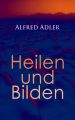 Alfred Adler: Heilen und Bilden