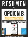 esumen De "Opcion B: Afrontar La Adversidad, Desarrollar La Resilencia Y Alcanzar La Felicidad - De Sheryl Sandberg Y Adam Grant