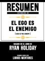 Resumen Extendido De El Ego Es Enemigo (Ego Is The Enemy) - Basado En El Libro De Ryan Holiday