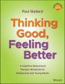 Thinking Good, Feeling Better. A Cognitive Behavioural Therapy Workbook for Adolescents and Young Adults