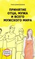 Принятие отца, мужа и всего мужского мира. Книга-тренинг