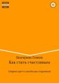 Как стать счастливым. Сборник притч и автобусных откровений