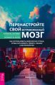 Перенастройте свой встревоженный мозг. Как использовать неврологию страха, чтобы остановить тревогу, панику и беспокойство