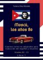 Moscu, los anos 80. Cuentos cortos no adaptados para traduccion del espanol y recuento. Niveles B2C2. Libro1