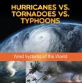 Hurricanes vs. Tornadoes vs Typhoons: Wind Systems of the World