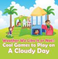 Weather We Like It or Not!: Cool Games to Play on A Cloudy Day