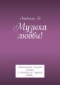 Музыка любви! Написанные жизнью строки я положу на музыку любви…