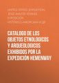 Catalogo de los Objetos Etnologicos y Arqueologicos Exhibidos por la Expedicion Hemenway