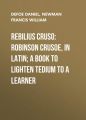 Rebilius Cruso: Robinson Crusoe, in Latin; a book to lighten tedium to a learner