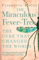 The Miraculous Fever-Tree: Malaria, Medicine and the Cure that Changed the World