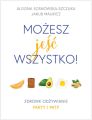 Mozesz jesc wszystko! Zdrowe odzywianie. Fakty i mity