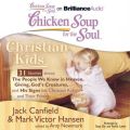 Chicken Soup for the Soul: Christian Kids - 31 Stories about The People We Know in Heaven, Giving, God's Creatures, and His Signs for Christian Kids and Their Parents