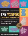 Новая энциклопедия вязания крючком. 125 узоров с моделированием для создания деталей любой формы