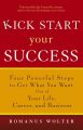 Kick Start Your Success. Four Powerful Steps to Get What You Want Out of Your Life, Career, and Business