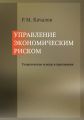 Управление экономическим риском. Теоретические основы и приложения