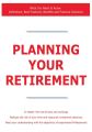 Planning Your Retirement - What You Need to Know: Definitions, Best Practices, Benefits and Practical Solutions