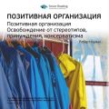 Ключевые идеи книги: Позитивная организация. Освобождение от стереотипов, принуждения, консерватизма. Роберт Куинн