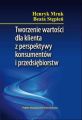 Tworzenie wartosci dla klienta z perspektywy konsumentow i przedsiebiorstw