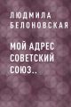 Мой адрес Советский Союз