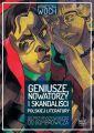 Geniusze, nowatorzy i skandalisci polskiej literatury. Od Przybyszewskiego do Gombrowicza