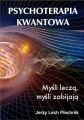 Psychoterapia kwantowa. Mysli lecza, mysli zabijaja