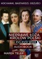 Kochanki, bastardzi, oszusci. Nieprawe loza krolow Polski: XVI–XVIII wiek