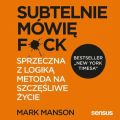 Subtelnie mowie F**k! Sprzeczna z logika metoda na szczesliwe zycie