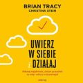 Uwierz w siebie i dzialaj. Pokonaj watpliwosci, zostaw przeszlosc za soba i odkryj swoj potencjal